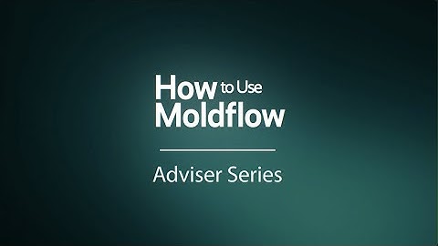 How to Use Moldflow - Adviser Series