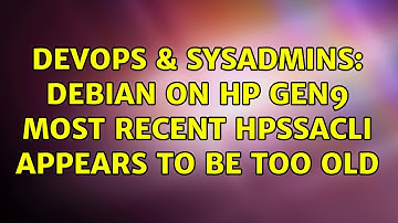 DevOps & SysAdmins: Debian on HP Gen9 most recent hpssacli appears to be too old