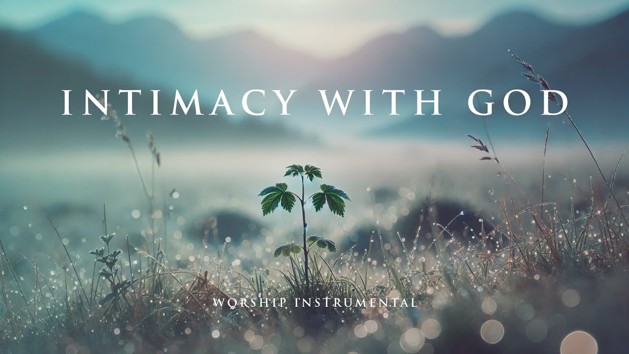 INTIMACY WITH GOD - Soaking worship instrumental - Prayer, Devotional, Meditation and Relaxation