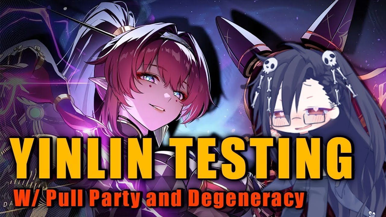 Yinlin testing time with a pull party and degeneracy youtube