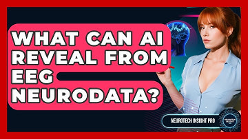 What Can AI Reveal From EEG Neurodata? - Neurotech Insight Pro