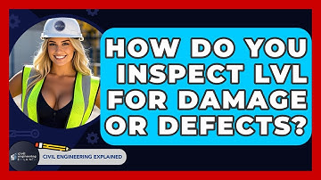How Do You Inspect LVL For Damage Or Defects? - Civil Engineering Explained