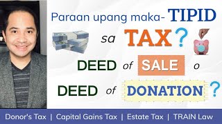 DEED OF SALE vs. DEED OF DONATION | CAPITAL GAINS TAX, DONOR’S TAX & ESTATE TAX UNDER TRAIN LAW