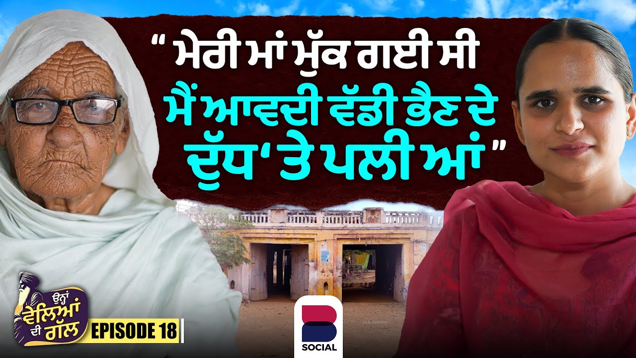 ਮੇਰੀ ਮਾਂ ਮੁੱਕ ਗਈ ਸੀ, ਮੈਂ ਆਵਦੀ ਵੱਡੀ ਭੈਣ ਦੇ ਦੁੱਧ ‘ਤੇ ਪਲੀ ਆਂ l EP-18 l Ohna Veleyan Di Gal l B Social