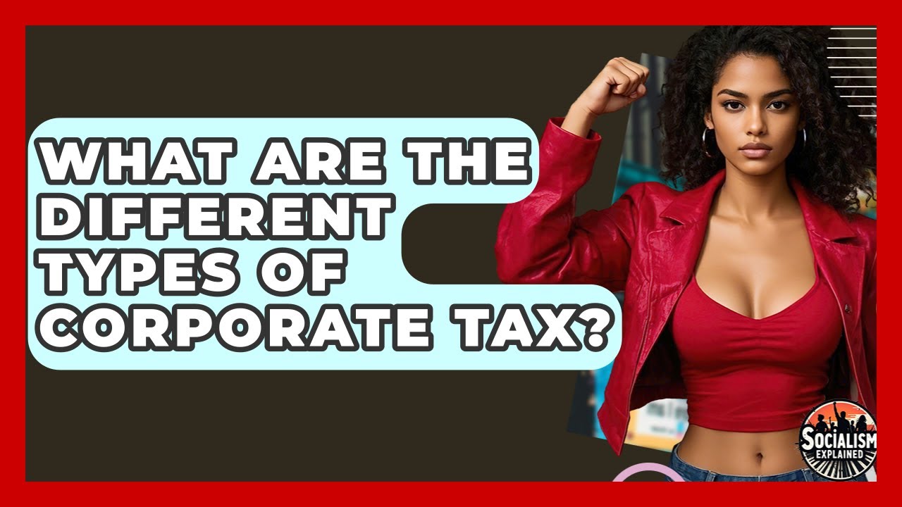 What Are The Different Types Of Corporate Tax? - Socialism Explained