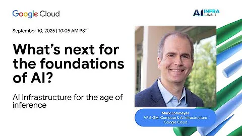 Google Cloud Keynote at AI Infra Summit 2025: What's Next for the Foundations of AI