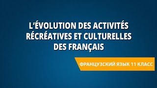 L’évolution des activités récréatives et culturelles des Français. Французский язык 11 класс.