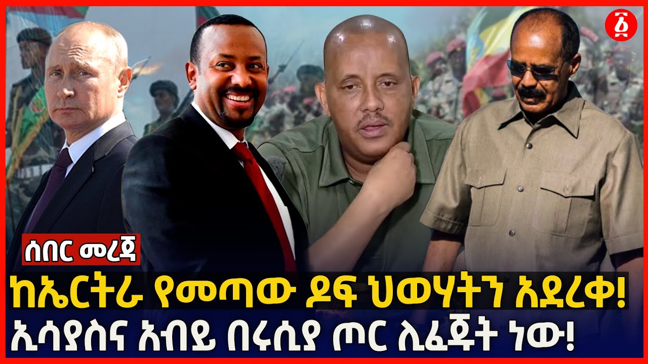 ከኤርትራ የመጣው ዶፍ ህወሃትን አደረቀ! | ኢሳያስና አብይ በሩሲያ ጦር ሊፈጁት ነው! | Ethiopia