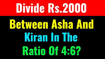 Divide Rs.2000 Between Asha And Kiran In The Ratio Of 4:6?-Class Series