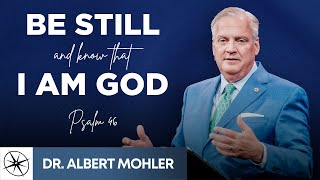 Be Still And Know That I Am God psalm 46  Dr Albert Mohler  Compass Bible Church