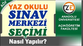 AÖF Yaz Okulu Sınav Merkezi Seçimi Nasıl Yapılır