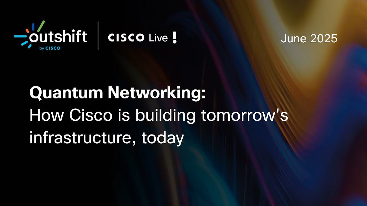 Quantum Networking: How Cisco is Building Tomorrow's Infrastructure, Today