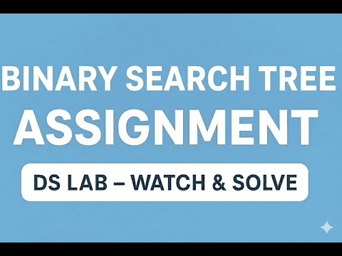 DS Lab: Binary Search Trees (BST) Assignment Video – Lecture Follow-up
