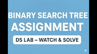 DS Lab: Binary Search Trees (BST) Assignment Video – Lecture Follow-up