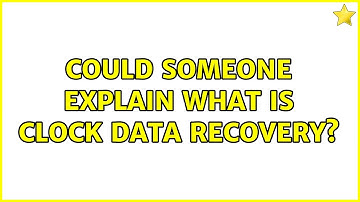 Could someone explain what is clock data recovery?