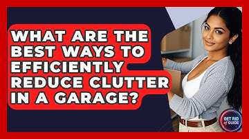 What Are the Best Ways to Efficiently Reduce Clutter in a Garage? - Get Rid Of Guide