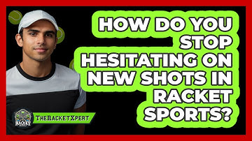 How Do You Stop Hesitating On New Shots In Racket Sports? - The Racket Xpert