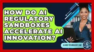 How Do AI Regulatory Sandboxes Accelerate AI Innovation? - AI and Technology Law