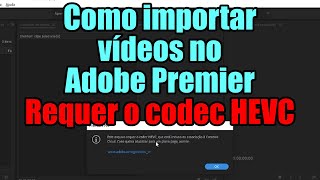 Problema ao importar vídeo no Adobe Premier *Requer o codec HEVC*
