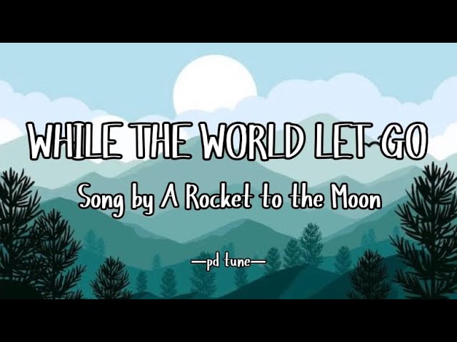 While the World Let Go - A Rocket to the Moon (Lyrics)