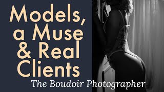 Model Muse and Real Clients - The Boudoir Photographer