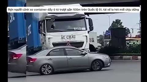 Rợn người cảnh xe container đẩy ô tô trượt gần 100m trên Quốc lộ 51, tài xế la hét mới chịu dừng