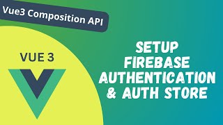 104. Setup Firebase Authentication & create Auth Store for user Vue Composition API - Vue 3