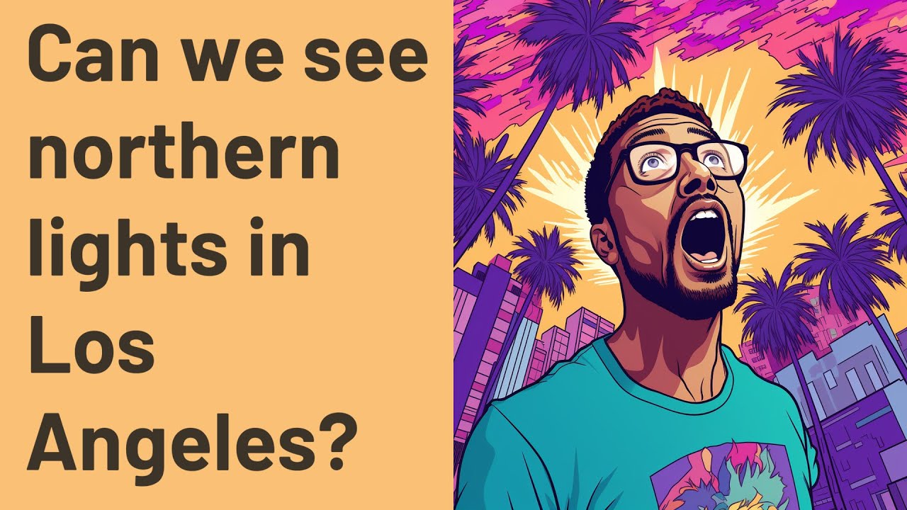 Can we see northern lights in Los Angeles? YouTube