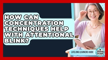 How Can Concentration Techniques Help With Attentional Blink? - Lifelong Learners Guide