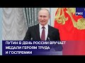 Путин в День России вручает медали Героям Труда и госпремии