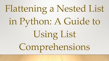 Flattening a Nested List in Python: A Guide to Using List Comprehensions