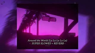 Around the World - La La La La La SUPER SLOWED