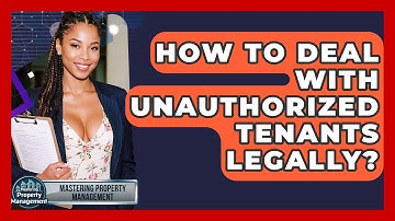 How To Deal With Unauthorized Tenants Legally? - Mastering Property Management