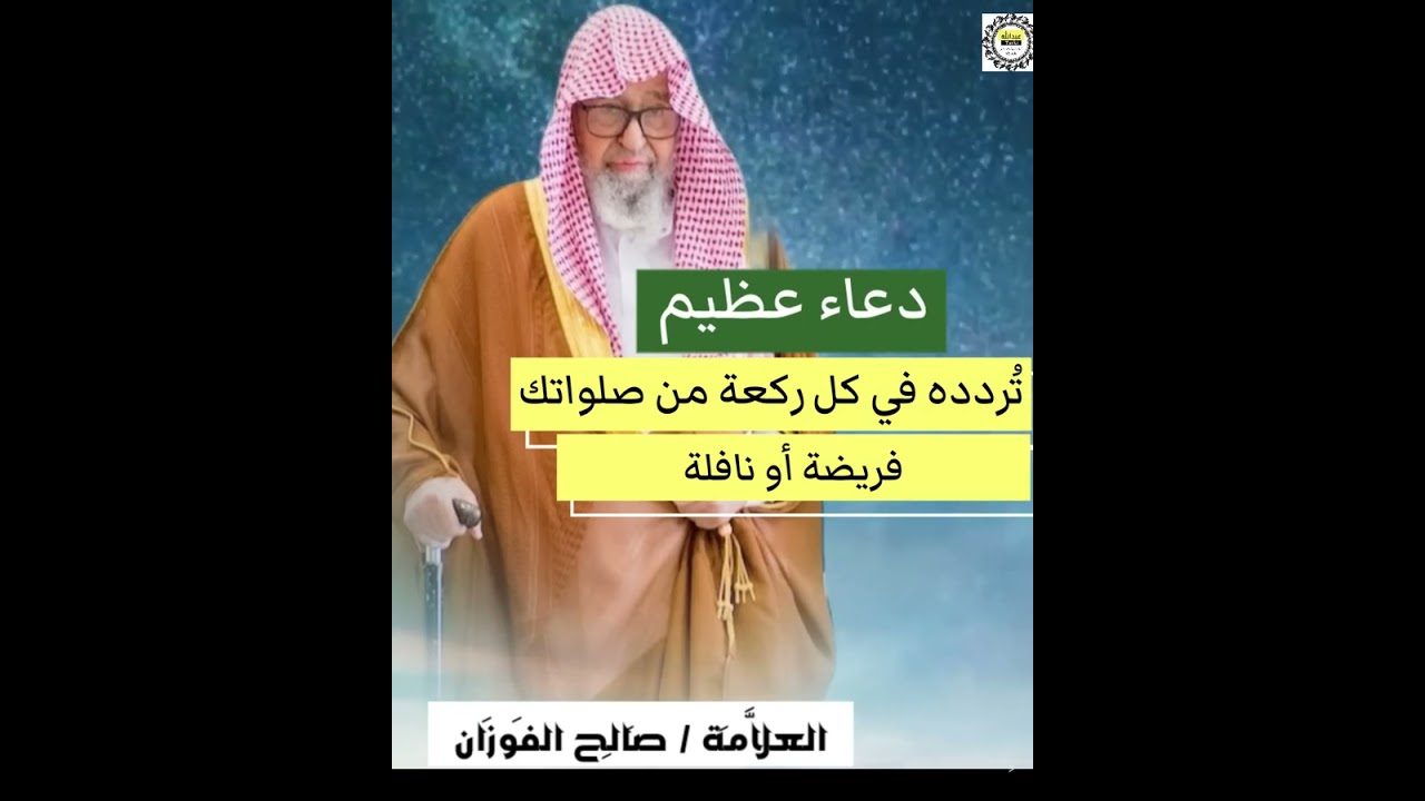 دعاء تردده في كل ركعة من صلواتك فريضة أو نافلة الشيخ صالح الفوزان حفظه الله