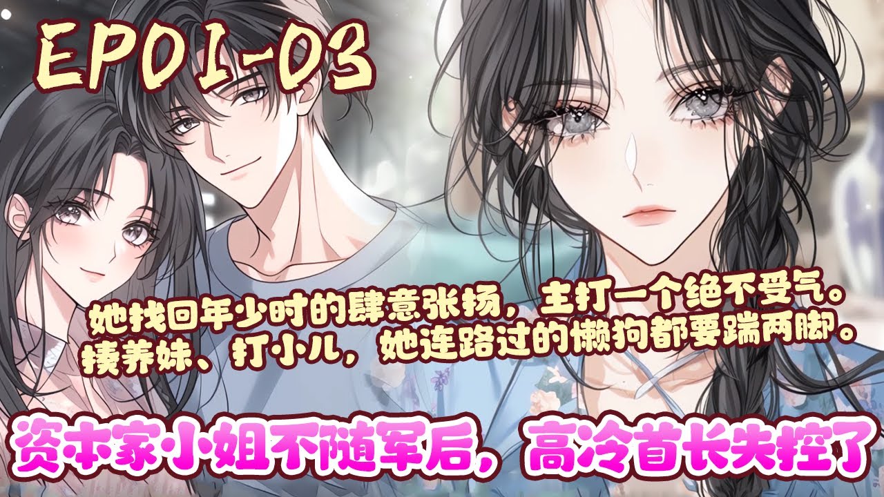 重生归来，她再不做那卑微的追光者。她找回年少时的肆意张扬，主打一个绝不受气。揍养妹、打小儿，她连路过的懒狗都要踹两脚。《资本家小姐不随军后，高冷首长失控了》01~03#BWMJ