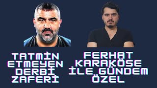 TATMİN ETMEYEN DERBİ ZAFERİ - FERHAT KARAKÖSE İLE GÜNDEM ÖZEL