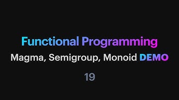 Functional Programming - 19: Magma, Semigroup, Monoid demo