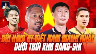 ĐỘI HÌNH MẠNH NHẤT ĐT VIỆT NAM DƯỚI THỜI HLV KIM SANG-SIK | VIỆT ANH - QUANG VINH - TUẤN HẢI?