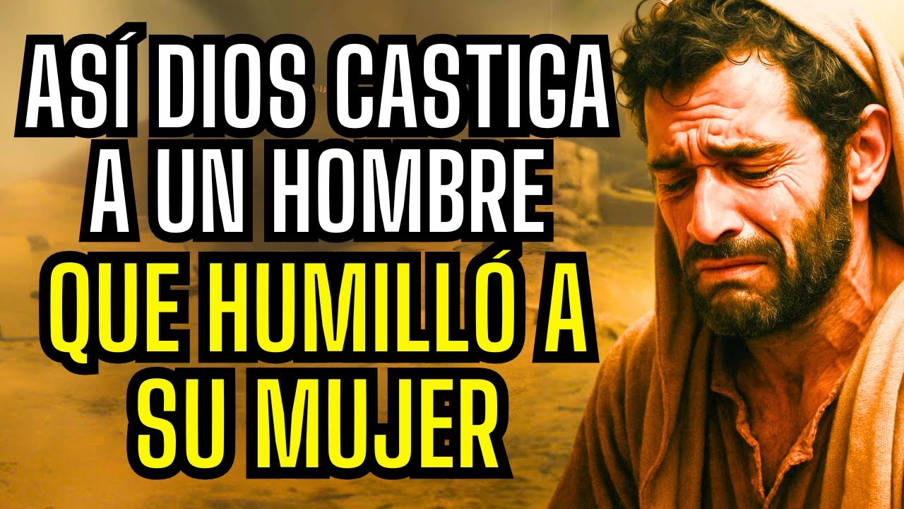 LO QUE DIOS HACE CON EL ESPOSO QUE HUMILLA A SU MUJER Y CREE QUE NO HABRÁ CONSECUENCIAS