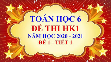 Toán học lớp 6 - Đề thi học kì 1 - Năm học 2020 2021 - Đề 1  - Tiết 1