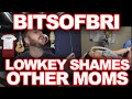 BITS OF BRI LITERALLY SHOWS HER BITS || LOWKEY MOM SHAMES OTHER MOMS