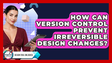 How Can Version Control Prevent Irreversible Design Changes? - Design Tool Unlocked