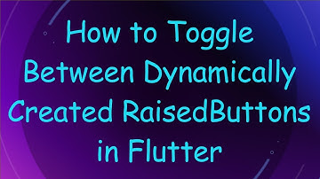 How to Toggle Between Dynamically Created RaisedButtons in Flutter