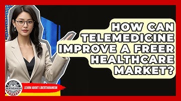 How Can Telemedicine Improve A Freer Healthcare Market? - Learn About Libertarianism