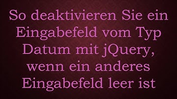 So deaktivieren Sie ein Eingabefeld vom Typ Datum mit jQuery, wenn ein anderes Eingabefeld leer ist