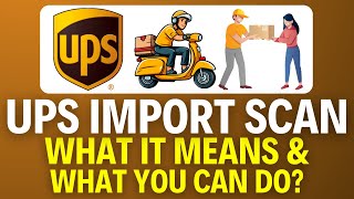 UPS Import Scan – What It Means & What You Can Do (2025)