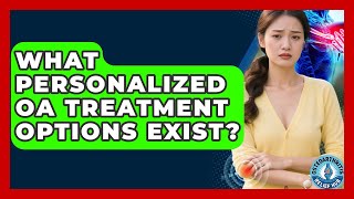 What Personalized OA Treatment Options Exist? - Osteoarthritis Relief Hub