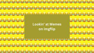 Lookin’ at Memes on imgflip Lookin’ at Memes on imgflip