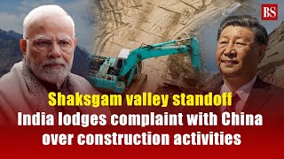 Shaksgam valley standoff: India lodges complaint with China over construction activities