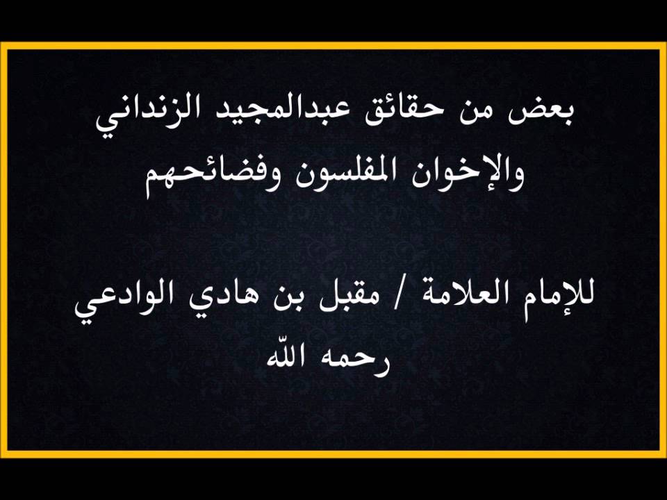 بعض من حقائق عبدالمجيد الزنداني والإخوان المفلسون وفضائحهم للعلامة الشيخ مقبل بن هادي الوادعي رحمه الله